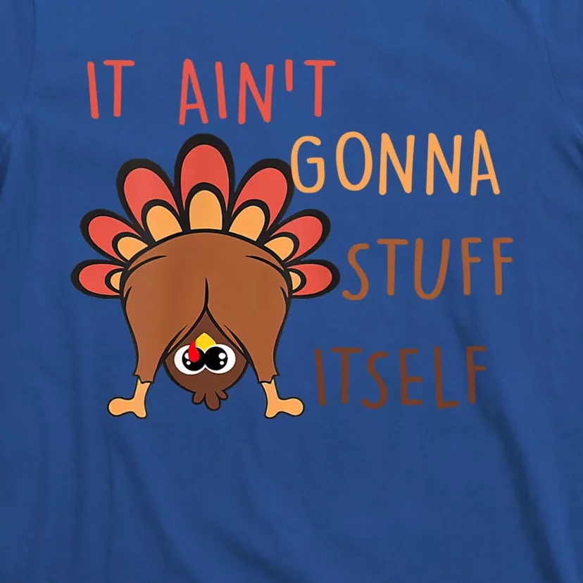 Funny Thanksgiving Turkey It AinT Gonna Stuff Itself Cool Gift T-Shirt