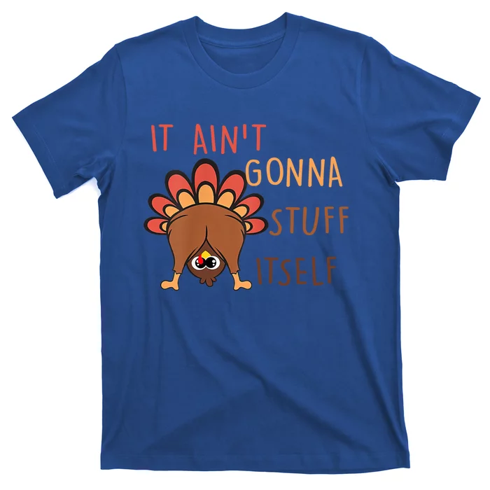 Funny Thanksgiving Turkey It AinT Gonna Stuff Itself Cool Gift T-Shirt