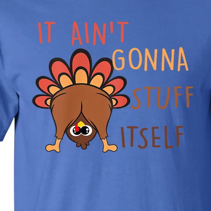 Funny Thanksgiving Turkey It AinT Gonna Stuff Itself Cool Gift Tall T-Shirt