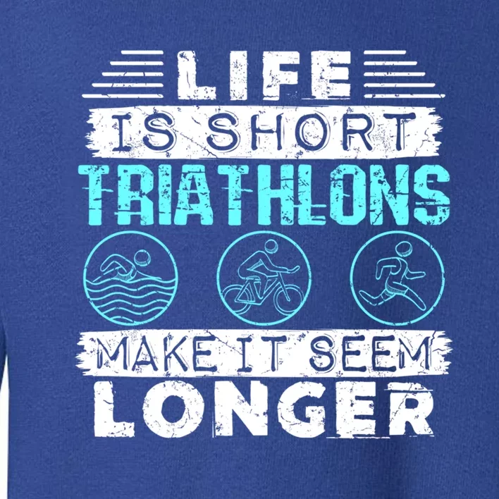 Funny Triathlon Triathlete Funny Gift Life Is Short Cute Gift Toddler Sweatshirt