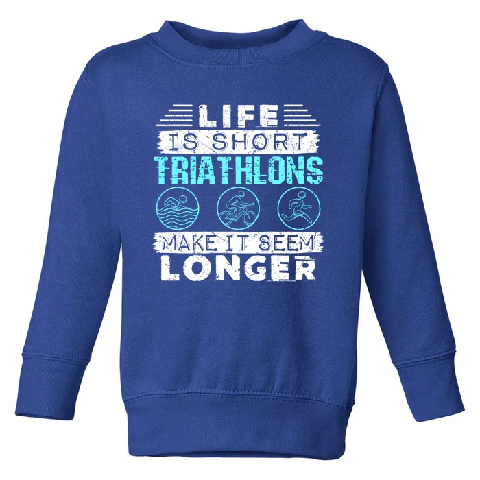 Funny Triathlon Triathlete Funny Gift Life Is Short Cute Gift Toddler Sweatshirt