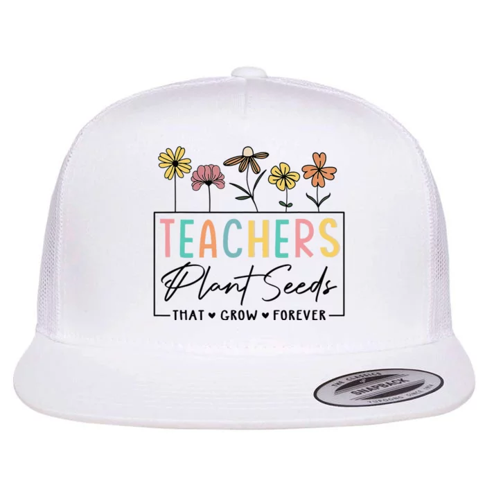 Flower Teacher Teachers Plant Seeds That Grow Forever (1) Flat Bill Trucker Hat