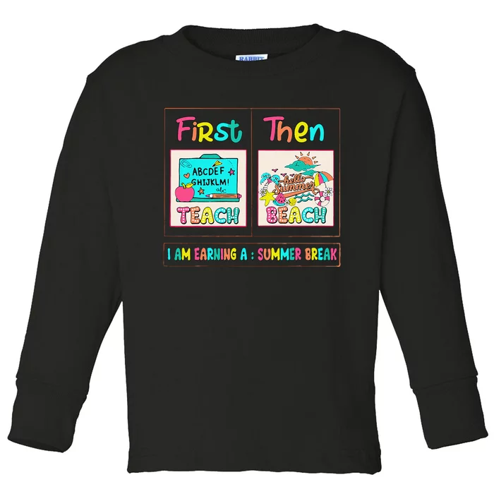 First Teach Then Beach I Am Earning A Summer Break Toddler Long Sleeve Shirt