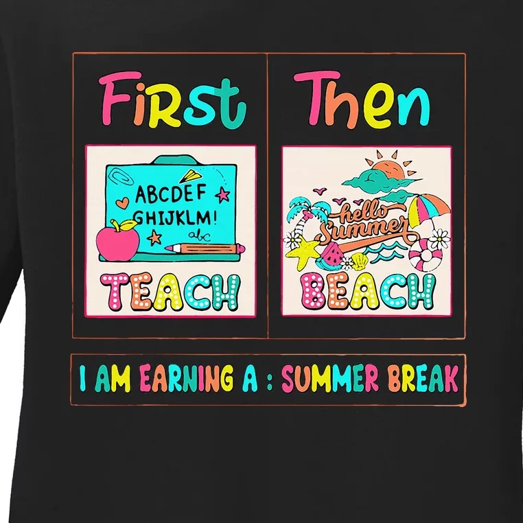 First Teach Then Beach I Am Earning A Summer Break Ladies Long Sleeve Shirt