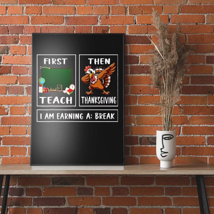 First Teach Then Thanksgiving IM Earning A Break Teacher Gift Poster