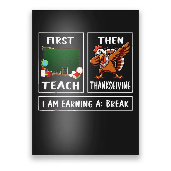 First Teach Then Thanksgiving IM Earning A Break Teacher Gift Poster