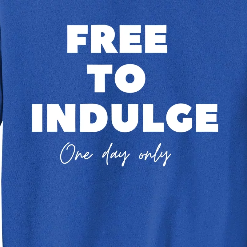 Funny Time To Indulge Gift One Day Only Design Funny Gift Tall Sweatshirt