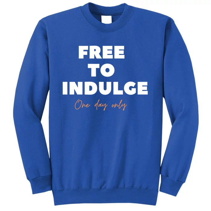 Funny Time To Indulge Gift One Day Only Meaningful Gift Tall Sweatshirt