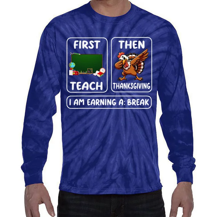 First Teach Then Thanksgiving IM Earning A Break Teacher Tie-Dye Long Sleeve Shirt