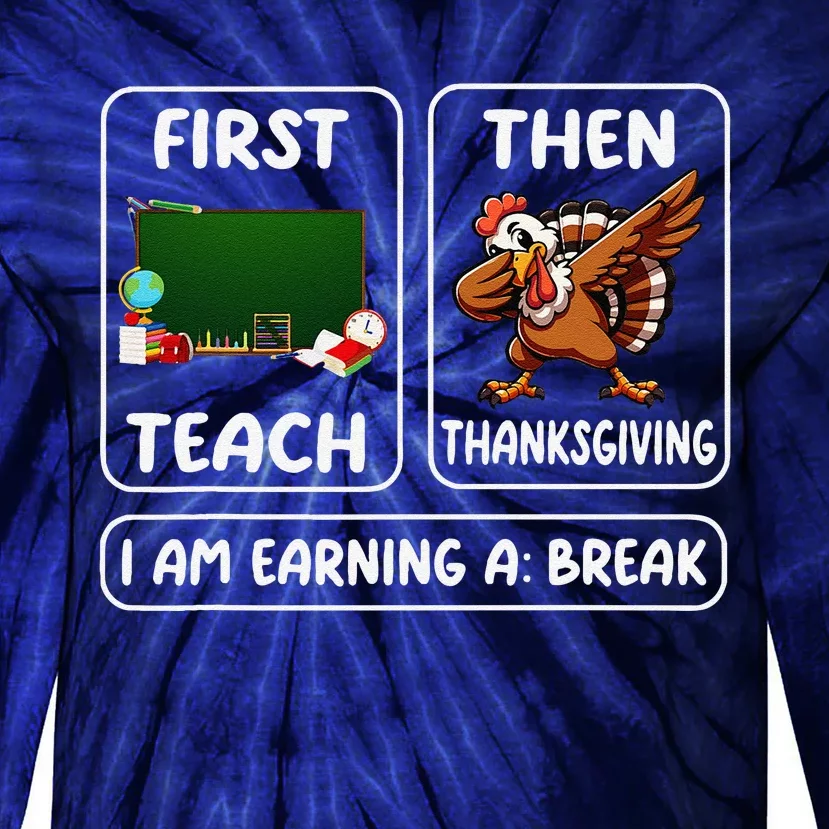 First Teach Then Thanksgiving IM Earning A Break Teacher Tie-Dye Long Sleeve Shirt