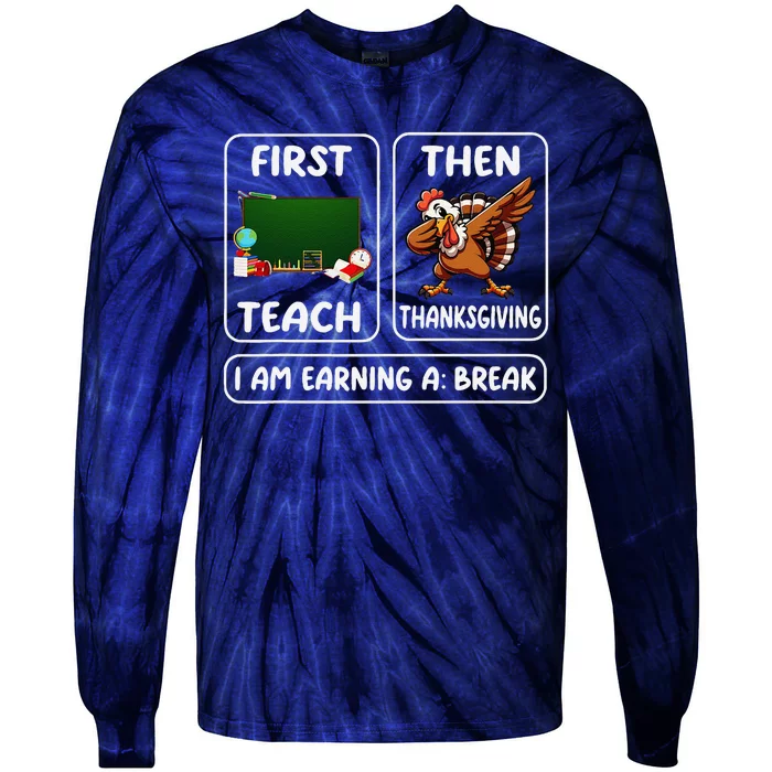 First Teach Then Thanksgiving IM Earning A Break Teacher Tie-Dye Long Sleeve Shirt