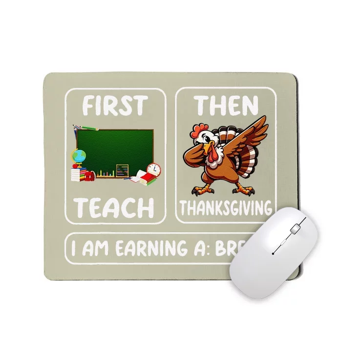 First Teach Then Thanksgiving IM Earning A Break Teacher Mousepad