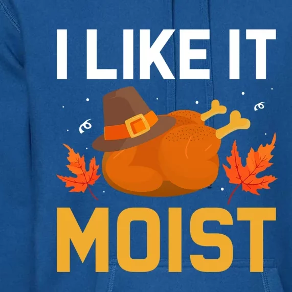 Funny Thanksgiving Turkey Humor I Like It Moist Pilgrim Hat Gift Premium Hoodie