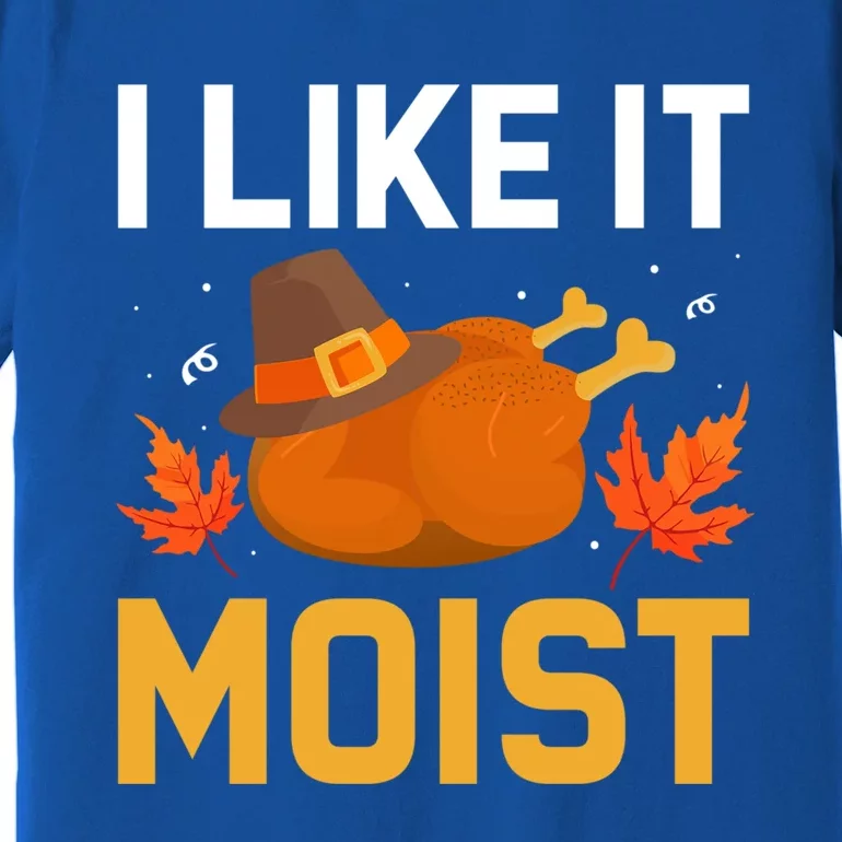 Funny Thanksgiving Turkey Humor I Like It Moist Pilgrim Hat Gift Premium T-Shirt