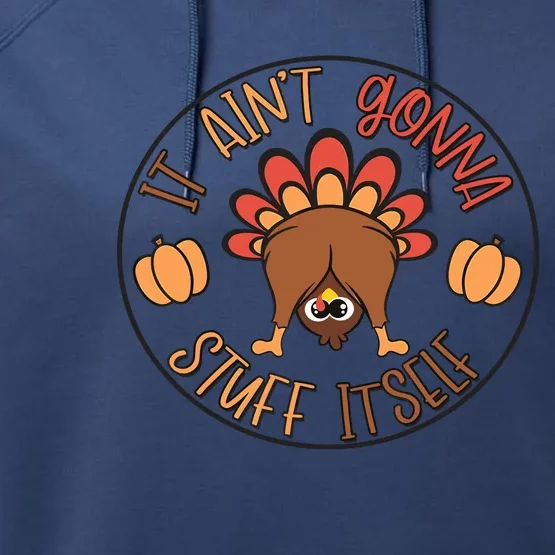 Funny Thanksgiving Turkey It AinT Gonna Stuff Itself Outfit Performance Fleece Hoodie