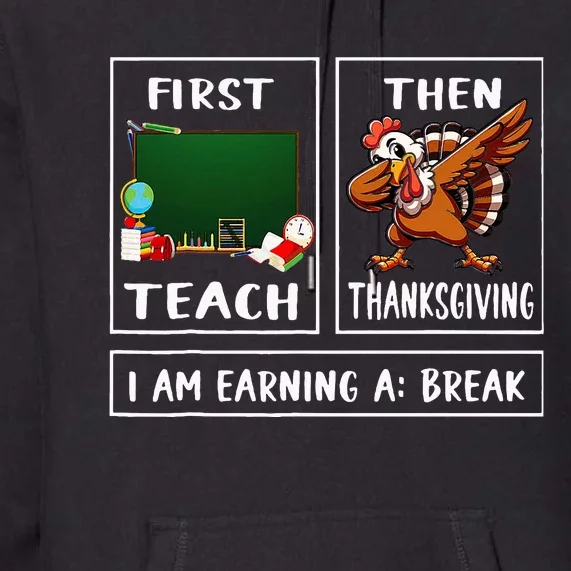 First Teach Then Thanksgiving IM Earning A Break Teacher Premium Hoodie