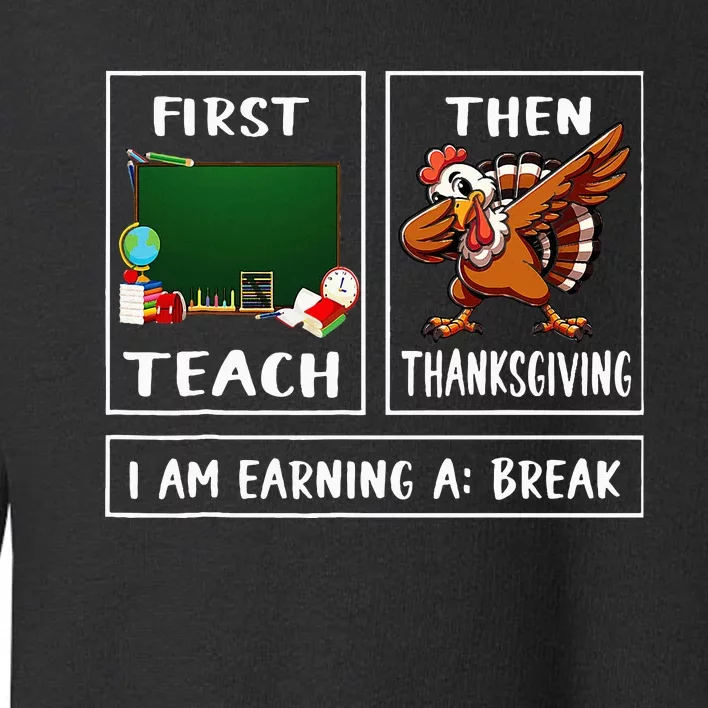 First Teach Then Thanksgiving IM Earning A Break Teacher Toddler Sweatshirt