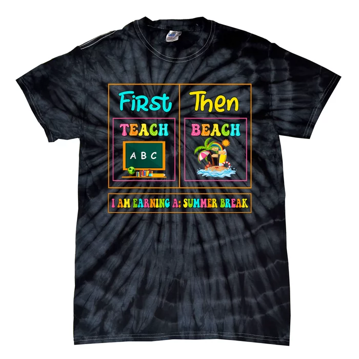 First Teach Then Beach I Am Earning A Summer Break Tie-Dye T-Shirt