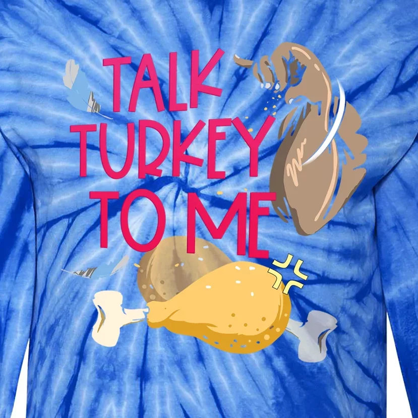 Funny Talk Turkey To Me Happy Thanksgiving Sarcastic Quote Funny Gift Tie-Dye Long Sleeve Shirt