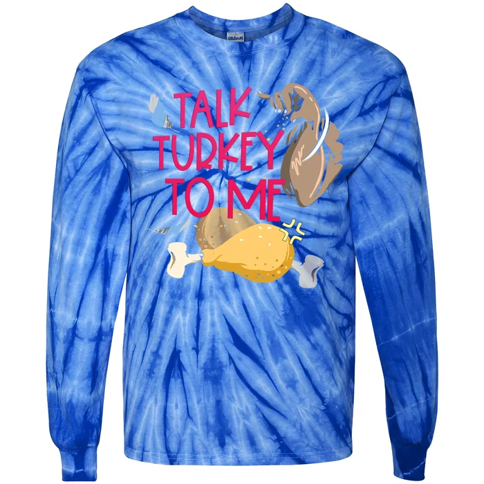 Funny Talk Turkey To Me Happy Thanksgiving Sarcastic Quote Funny Gift Tie-Dye Long Sleeve Shirt