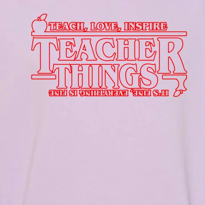 Funny Teacher Things Teach Love Inspire Garment-Dyed Sweatshirt