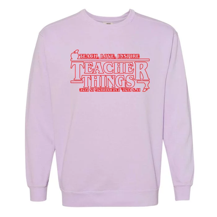 Funny Teacher Things Teach Love Inspire Garment-Dyed Sweatshirt