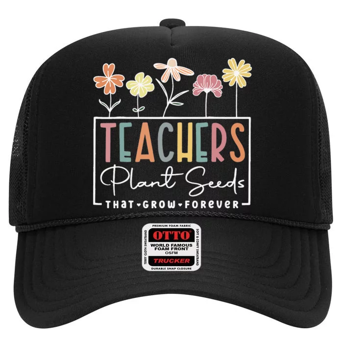 Flower Teacher Teachers Plant Seeds That Grow Forever High Crown Mesh Trucker Hat