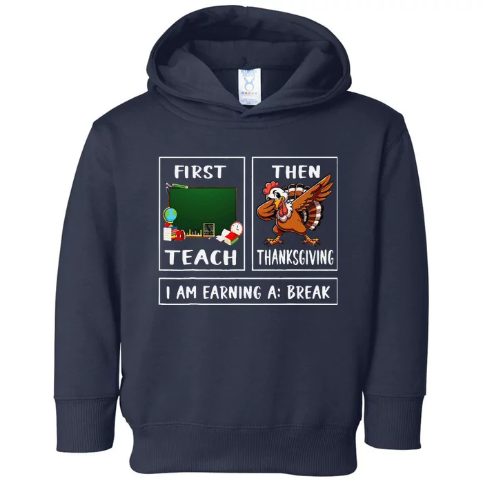 First Teach Then Thanksgiving IM Earning A Break Teacher Toddler Hoodie