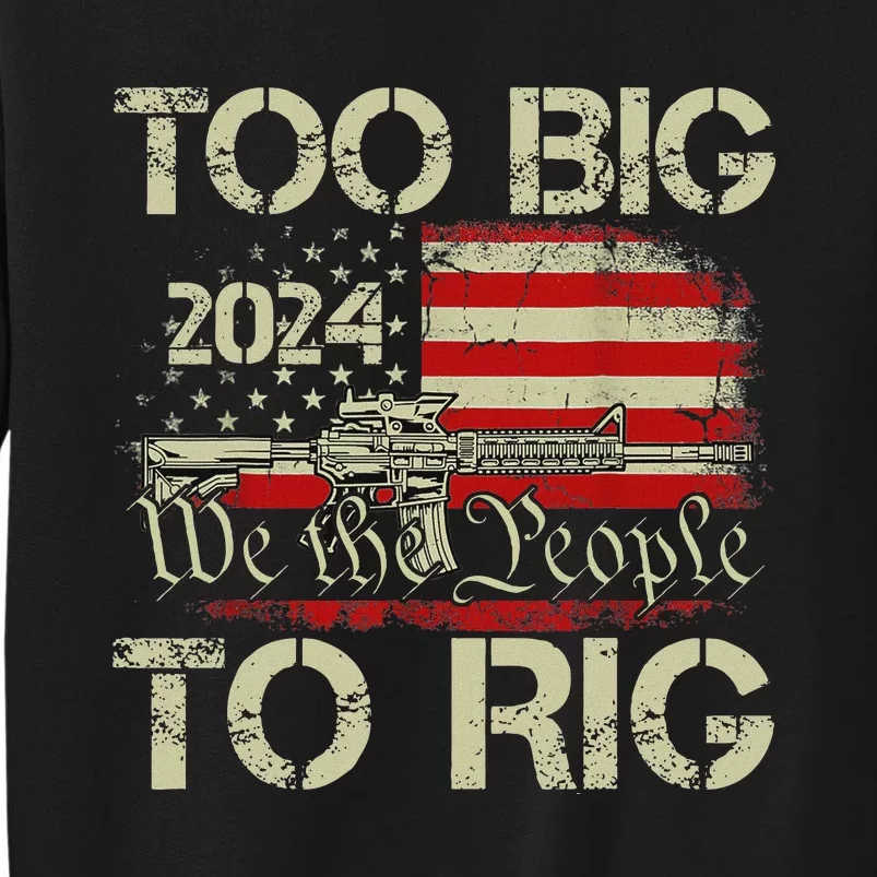 Funny Trump Too Big To Rig 2024 Election Humor Tall Sweatshirt