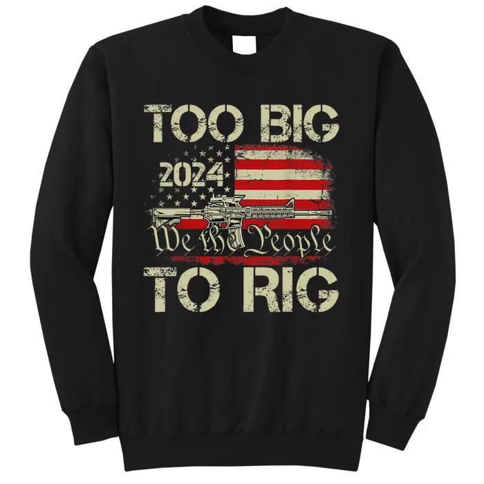 Funny Trump Too Big To Rig 2024 Election Humor Tall Sweatshirt