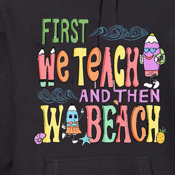 First Teach Then Beach I Am Earning A Summer Break Premium Hoodie