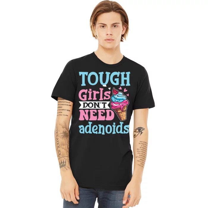 Funny Tonsillectomy Tough Girl Dont Need Adenoids Tonsil Out Premium T-Shirt