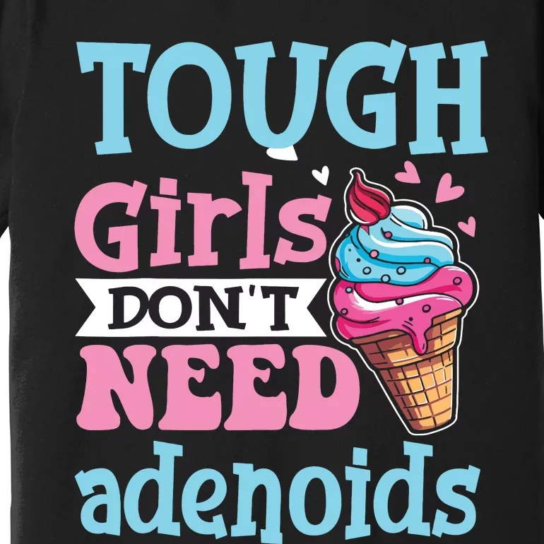 Funny Tonsillectomy Tough Girl Dont Need Adenoids Tonsil Out Premium T-Shirt