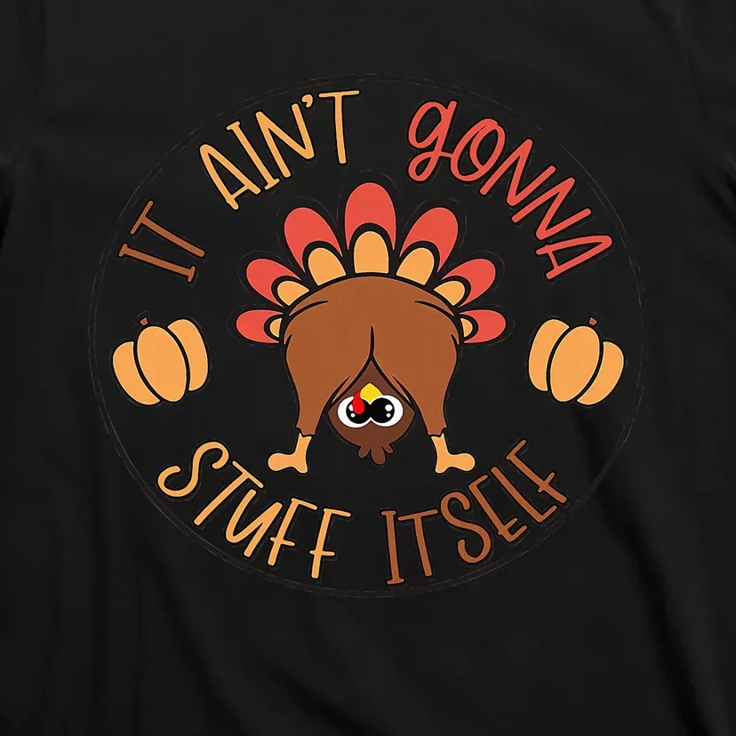 Funny Thanksgiving Turkey It Ain't Gonna Stuff Itself Outfit T-Shirt