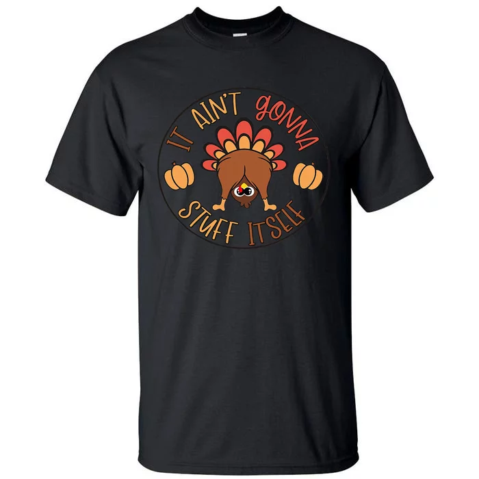 Funny Thanksgiving Turkey It Ain't Gonna Stuff Itself Outfit Tall T-Shirt