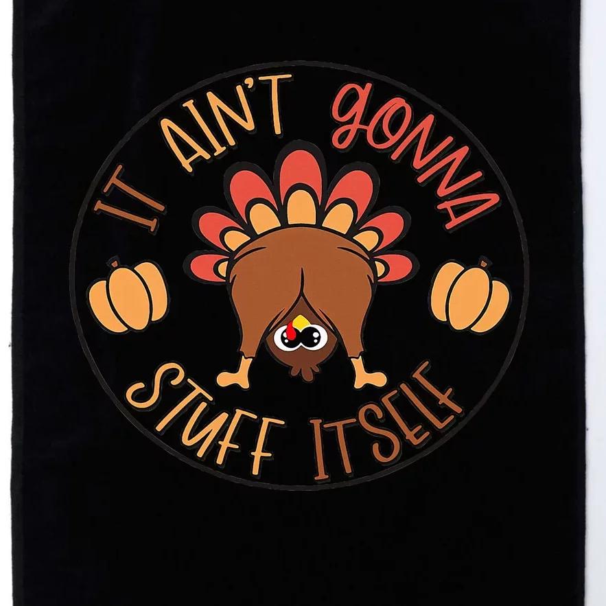 Funny Thanksgiving Turkey It Ain't Gonna Stuff Itself Outfit Platinum Collection Golf Towel