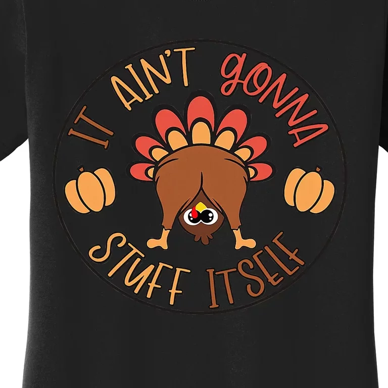 Funny Thanksgiving Turkey It Ain't Gonna Stuff Itself Outfit Women's T-Shirt