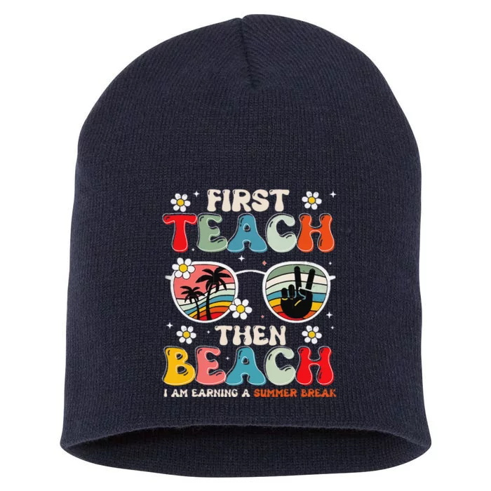 First Teach Then Beach I Am Earning A Summer Break Short Acrylic Beanie