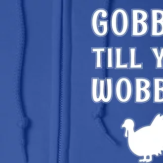 Funny Turkey Thanksgiving Gobble Till You Wobble Funny Gift Full Zip Hoodie