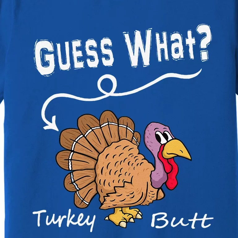 Funny Thanksgiving Turkey Gift Guess What Turkey Butt! Premium T-Shirt