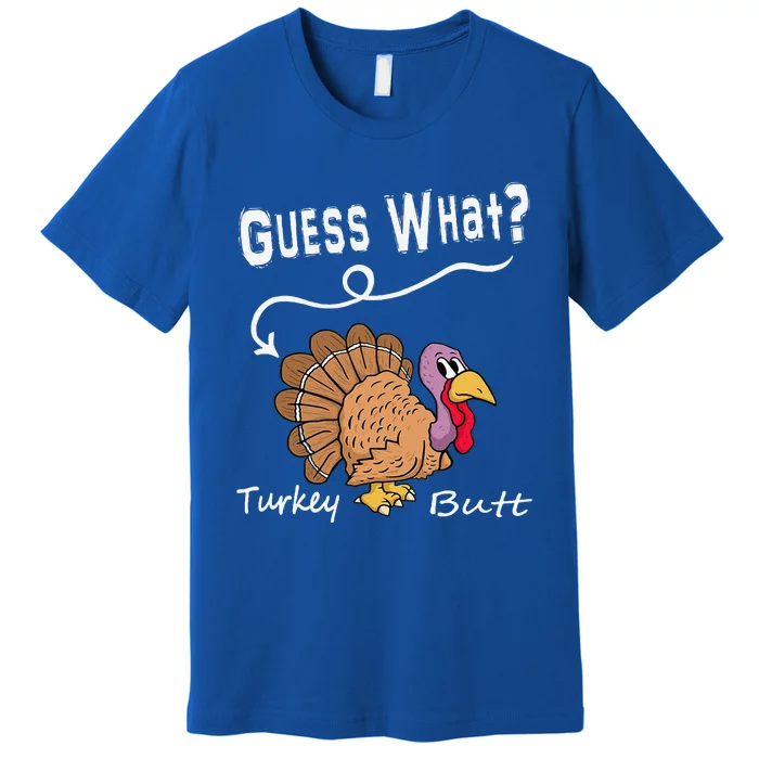 Funny Thanksgiving Turkey Gift Guess What Turkey Butt! Premium T-Shirt