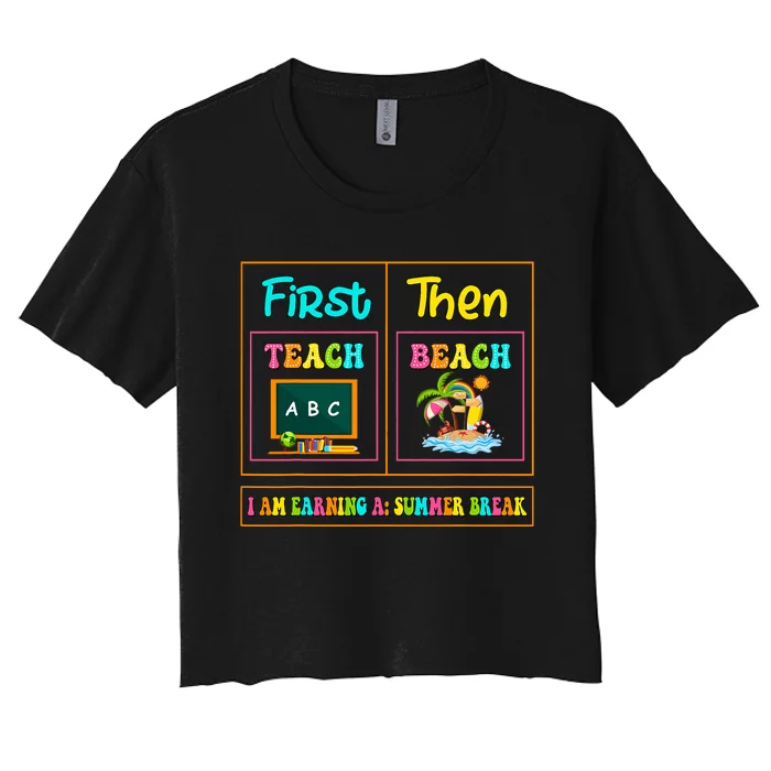 First Teach Then Beach I Am Earning A Summer Break Women's Crop Top Tee