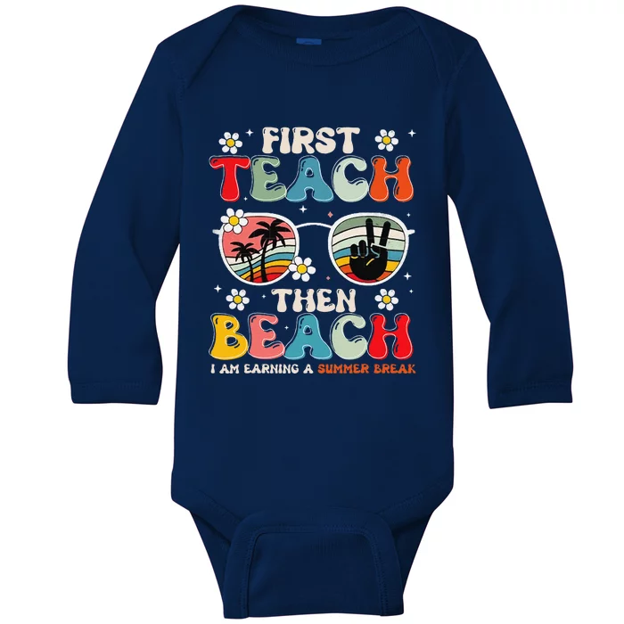 First Teach Then Beach I Am Earning A Summer Break Baby Long Sleeve Bodysuit