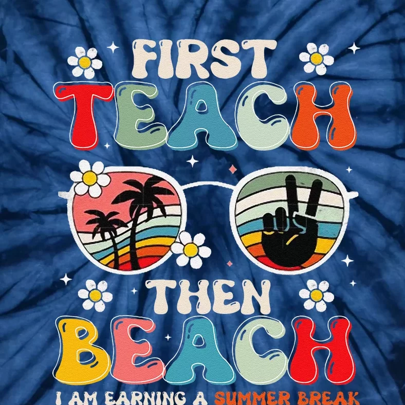 First Teach Then Beach I Am Earning A Summer Break Tie-Dye T-Shirt