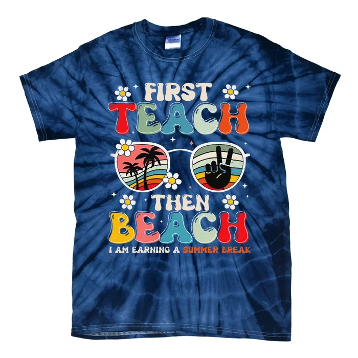 First Teach Then Beach I Am Earning A Summer Break Tie-Dye T-Shirt