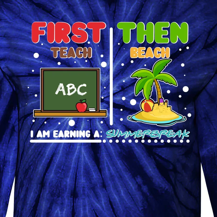 First Teach Then Beach I Am Earning A Summerbreak Tie-Dye Long Sleeve Shirt