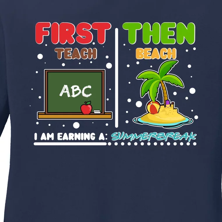 First Teach Then Beach I Am Earning A Summerbreak Ladies Long Sleeve Shirt