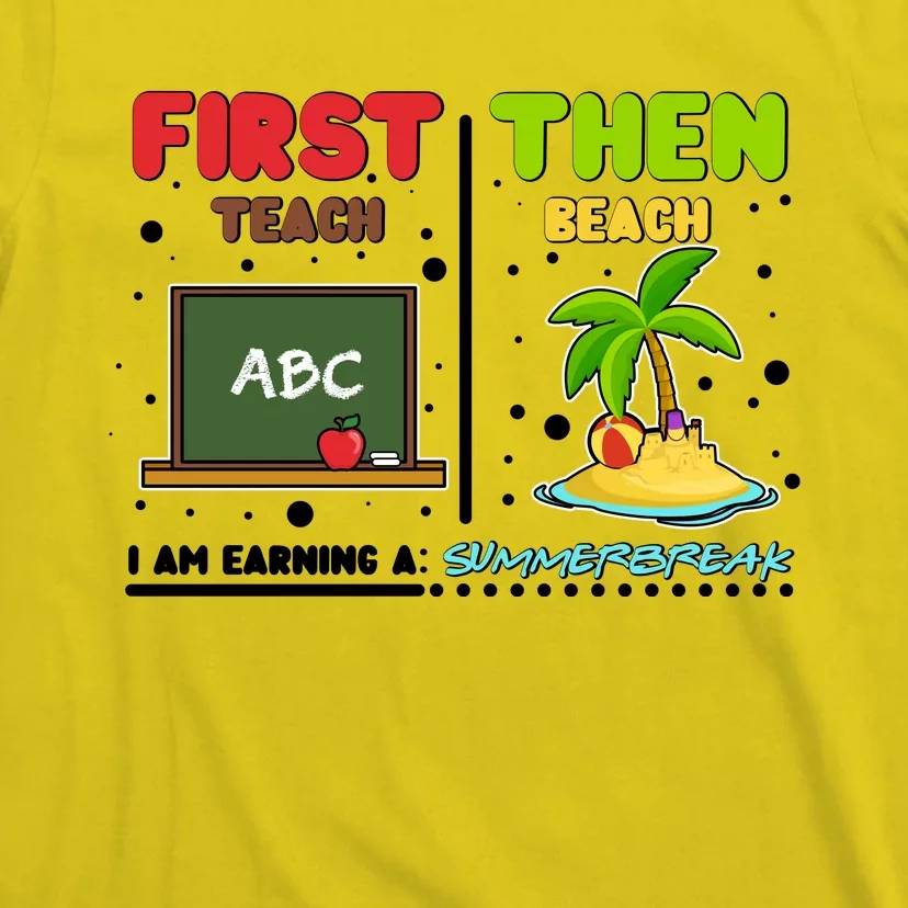 First Teach Then Beach I Am Earning A Summerbreak T-Shirt