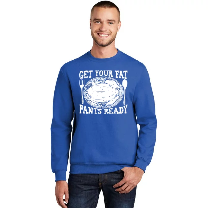 Funny Thanksgiving Turkey Holiday Get Your Fat Pants Ready Cute Gift Tall Sweatshirt