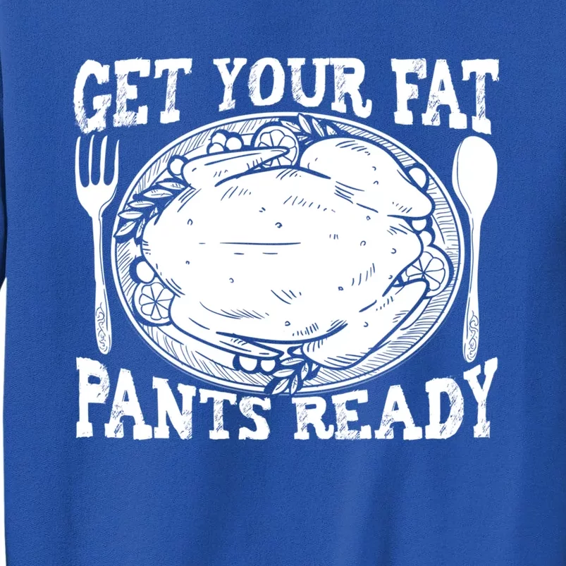 Funny Thanksgiving Turkey Holiday Get Your Fat Pants Ready Cute Gift Tall Sweatshirt